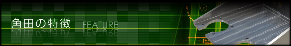 機器製造 角田の特徴