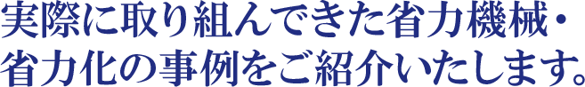 実際に取り組んできた省力機械・省力化の事例をご紹介いたします。